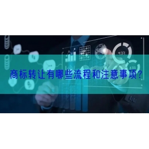 商标转让有哪些流程和注意事项？